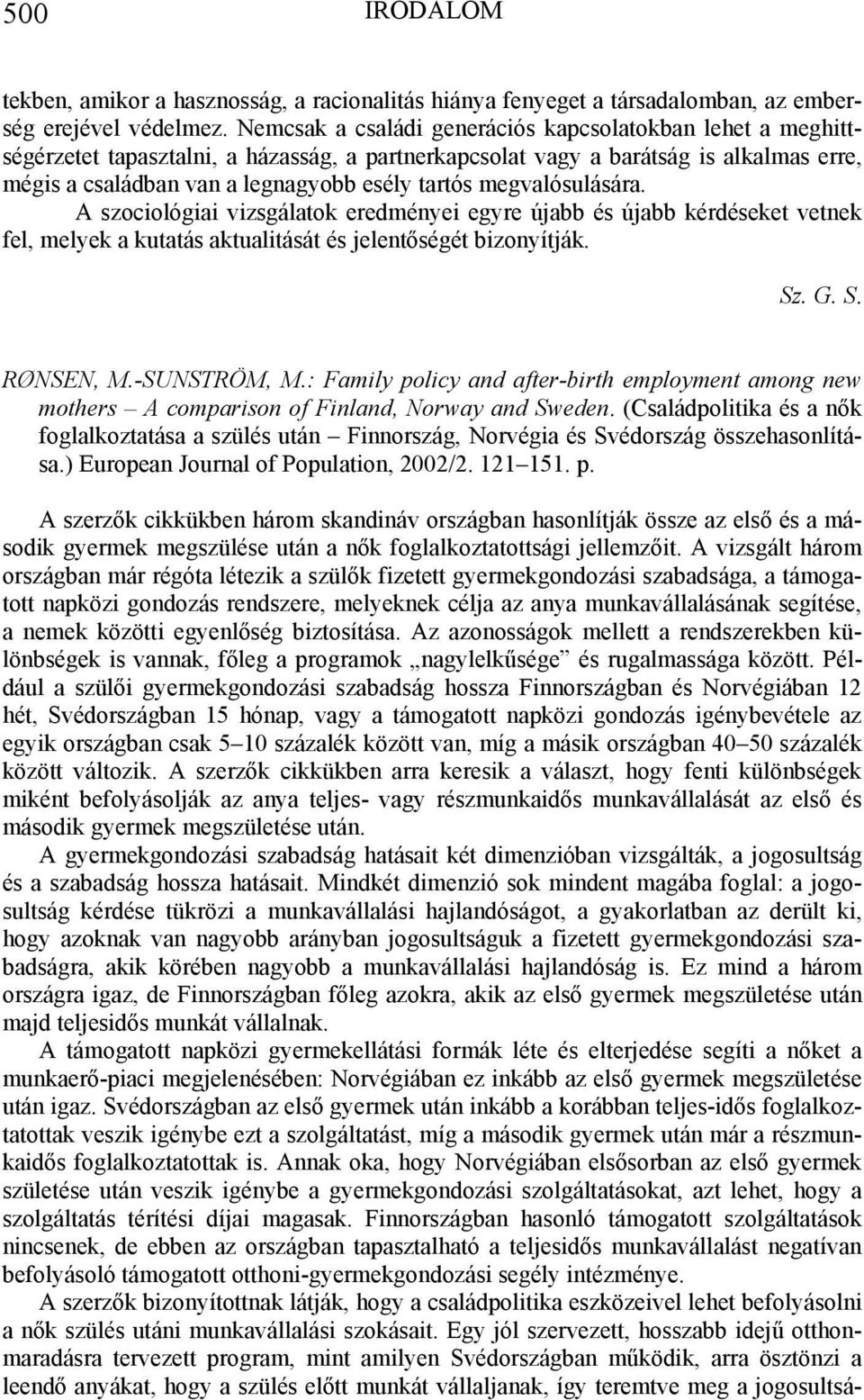 megvalósulására. A szociológiai vizsgálatok eredményei egyre újabb és újabb kérdéseket vetnek fel, melyek a kutatás aktualitását és jelentőségét bizonyítják. Sz. G. S. RØNSEN, M.-SUNSTRÖM, M.