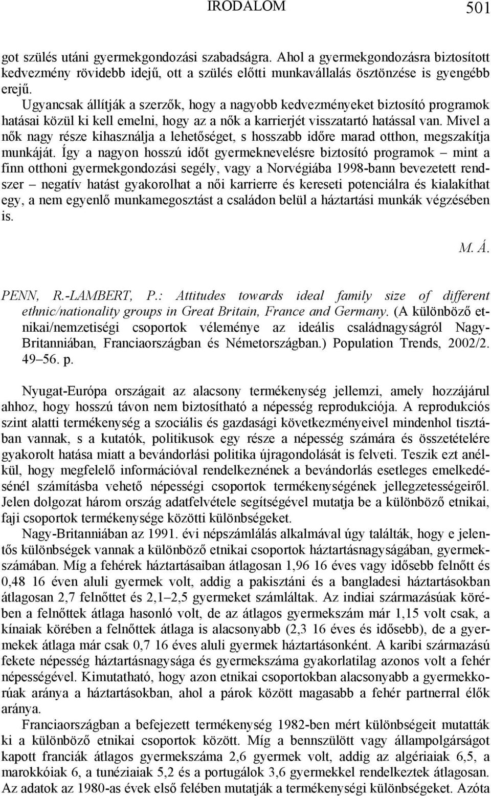 Mivel a nők nagy része kihasználja a lehetőséget, s hosszabb időre marad otthon, megszakítja munkáját.