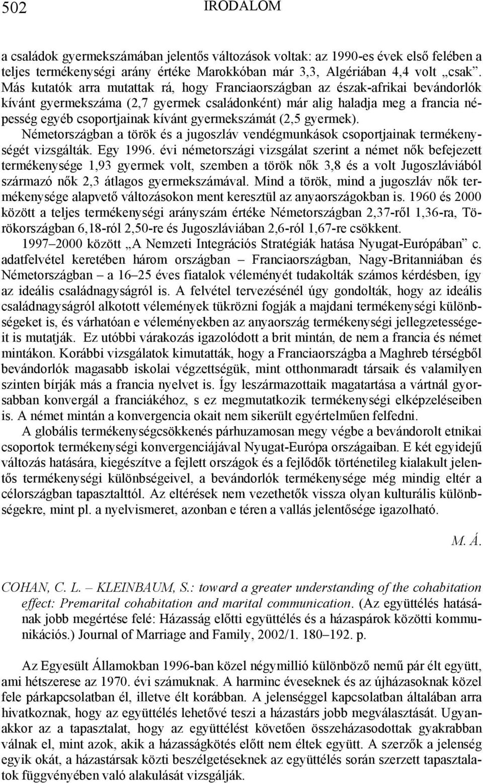 gyermekszámát (2,5 gyermek). Németországban a török és a jugoszláv vendégmunkások csoportjainak termékenységét vizsgálták. Egy 1996.