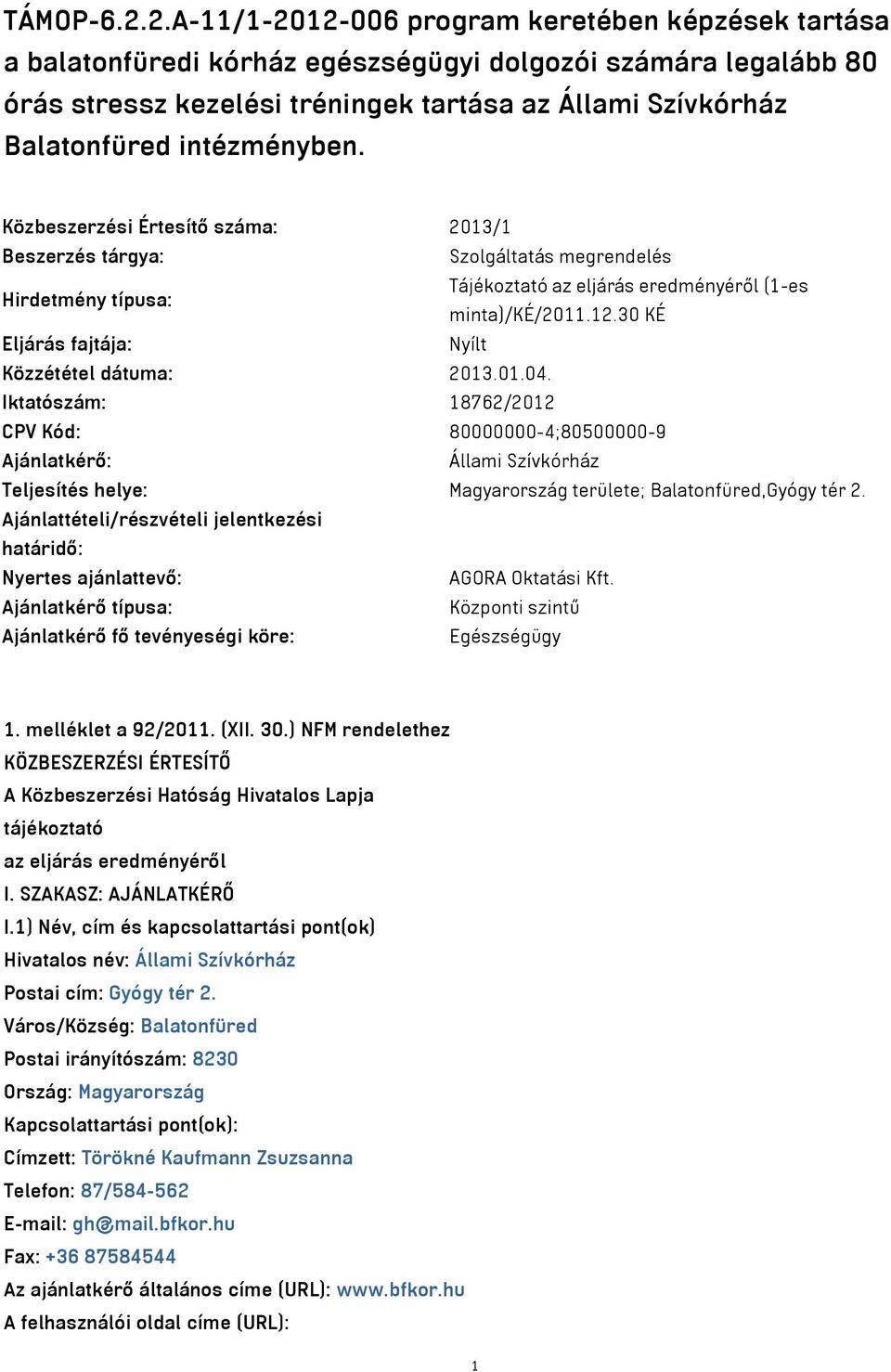 intézményben. Közbeszerzési Értesítő száma: 2013/1 Beszerzés tárgya: Szolgáltatás megrendelés Hirdetmény típusa: Tájékoztató az eljárás eredményéről (1-es minta)/ké/2011.12.