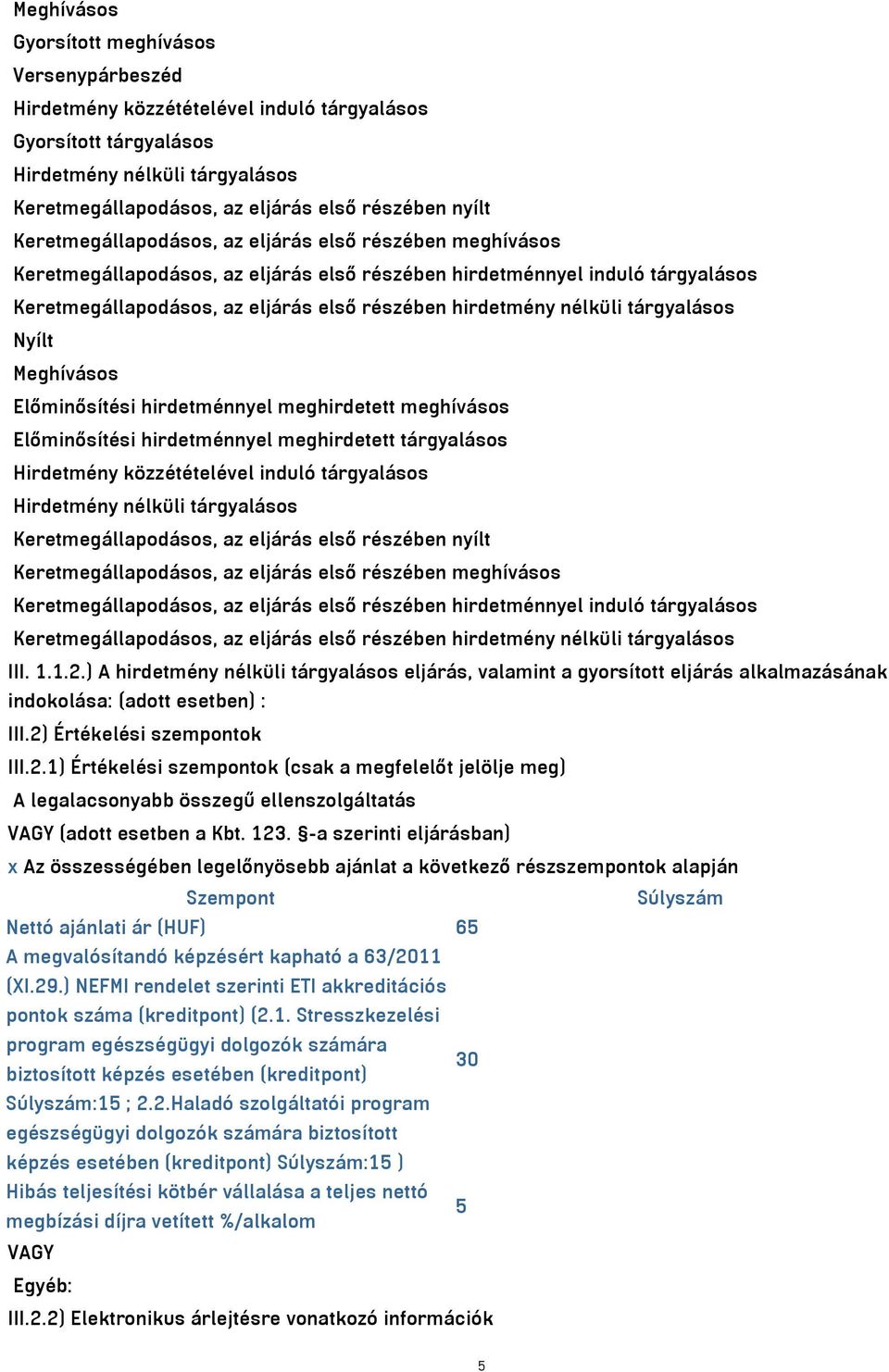 nélküli tárgyalásos Nyílt Meghívásos Előminősítési hirdetménnyel meghirdetett meghívásos Előminősítési hirdetménnyel meghirdetett tárgyalásos Hirdetmény közzétételével induló tárgyalásos Hirdetmény