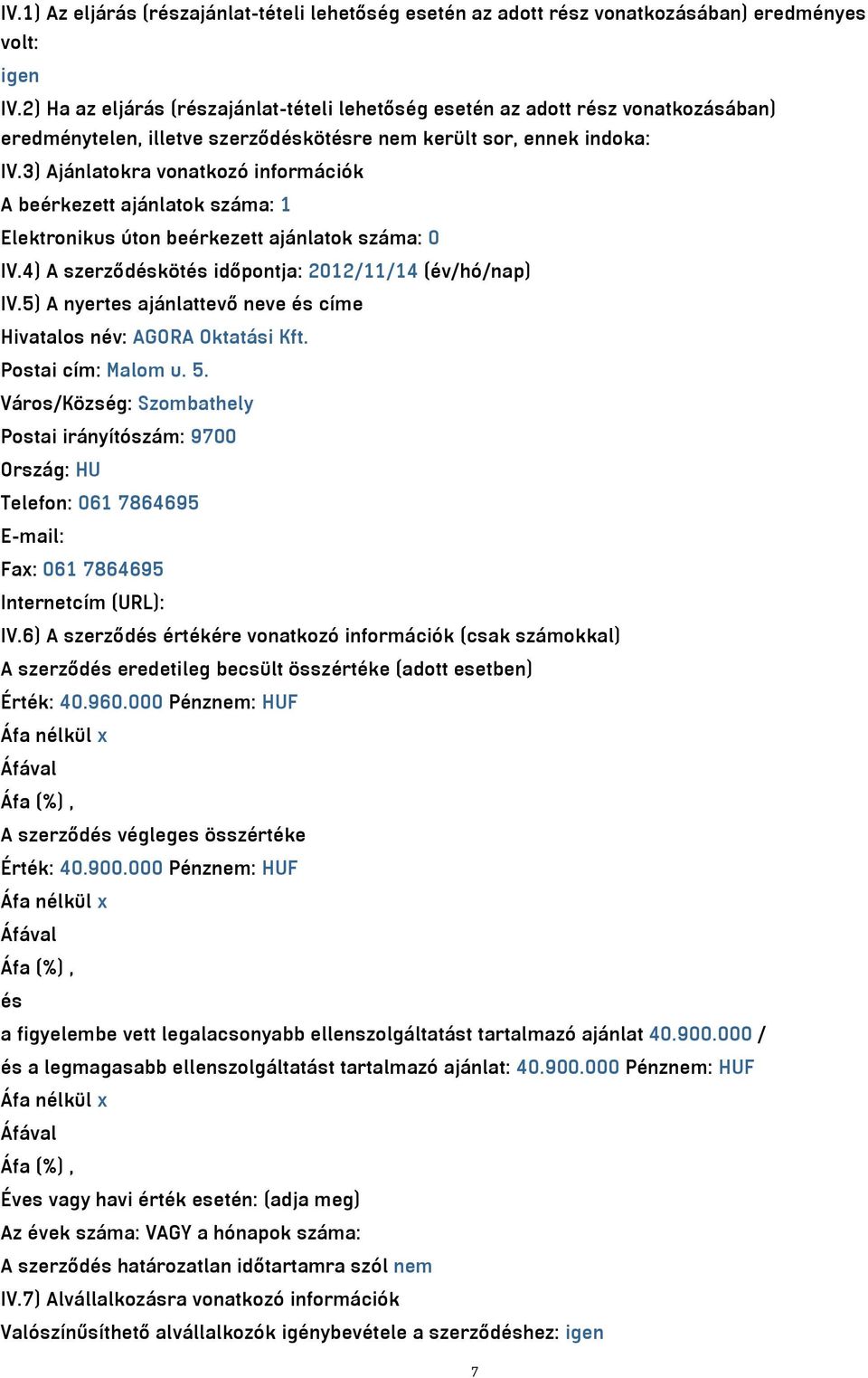 3) Ajánlatokra vonatkozó információk A beérkezett ajánlatok száma: 1 Elektronikus úton beérkezett ajánlatok száma: 0 IV.4) A szerződéskötés időpontja: 2012/11/14 (év/hó/nap) IV.