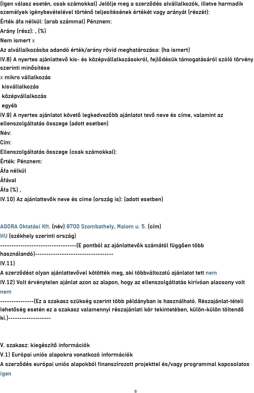 8) A nyertes ajánlattevő kis- és középvállalkozásokról, fejlődésük támogatásáról szóló törvény szerinti minősítése x mikro vállalkozás kisvállalkozás középvállalkozás egyéb IV.