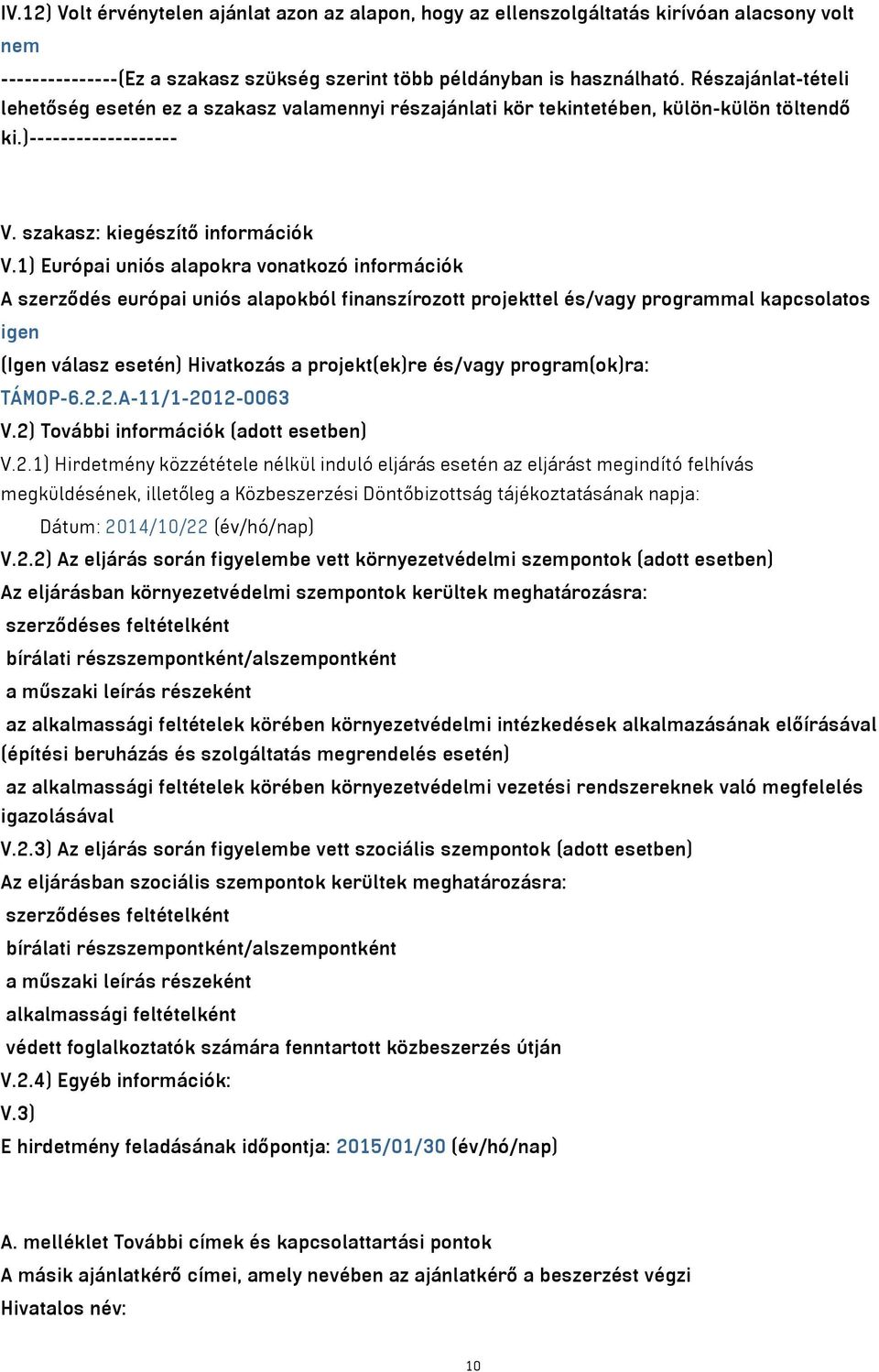 1) Európai uniós alapokra vonatkozó információk A szerződés európai uniós alapokból finanszírozott projekttel és/vagy programmal kapcsolatos igen (Igen válasz esetén) Hivatkozás a projekt(ek)re