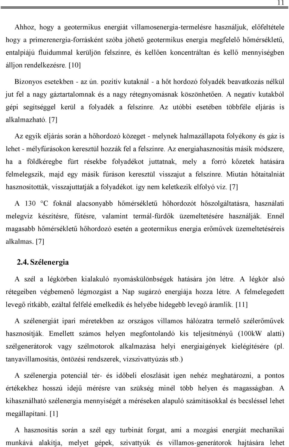 pozitív kutaknál - a hőt hordozó folyadék beavatkozás nélkül jut fel a nagy gáztartalomnak és a nagy rétegnyomásnak köszönhetően. A negatív kutakból gépi segítséggel kerül a folyadék a felszínre.