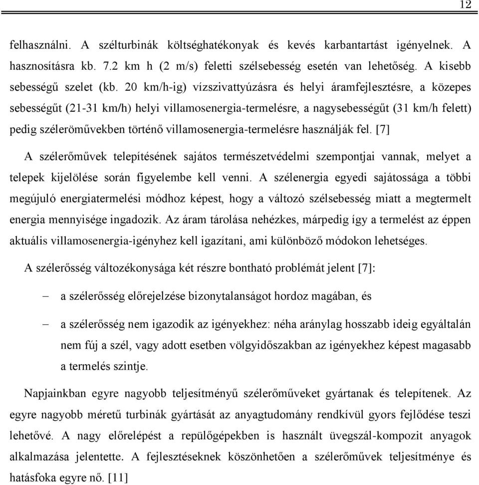 villamosenergia-termelésre használják fel. [7] A szélerőművek telepítésének sajátos természetvédelmi szempontjai vannak, melyet a telepek kijelölése során figyelembe kell venni.