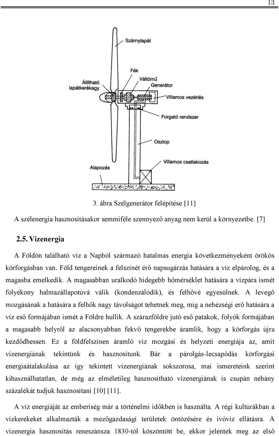 Föld tengereinek a felszínét érő napsugárzás hatására a víz elpárolog, és a magasba emelkedik.