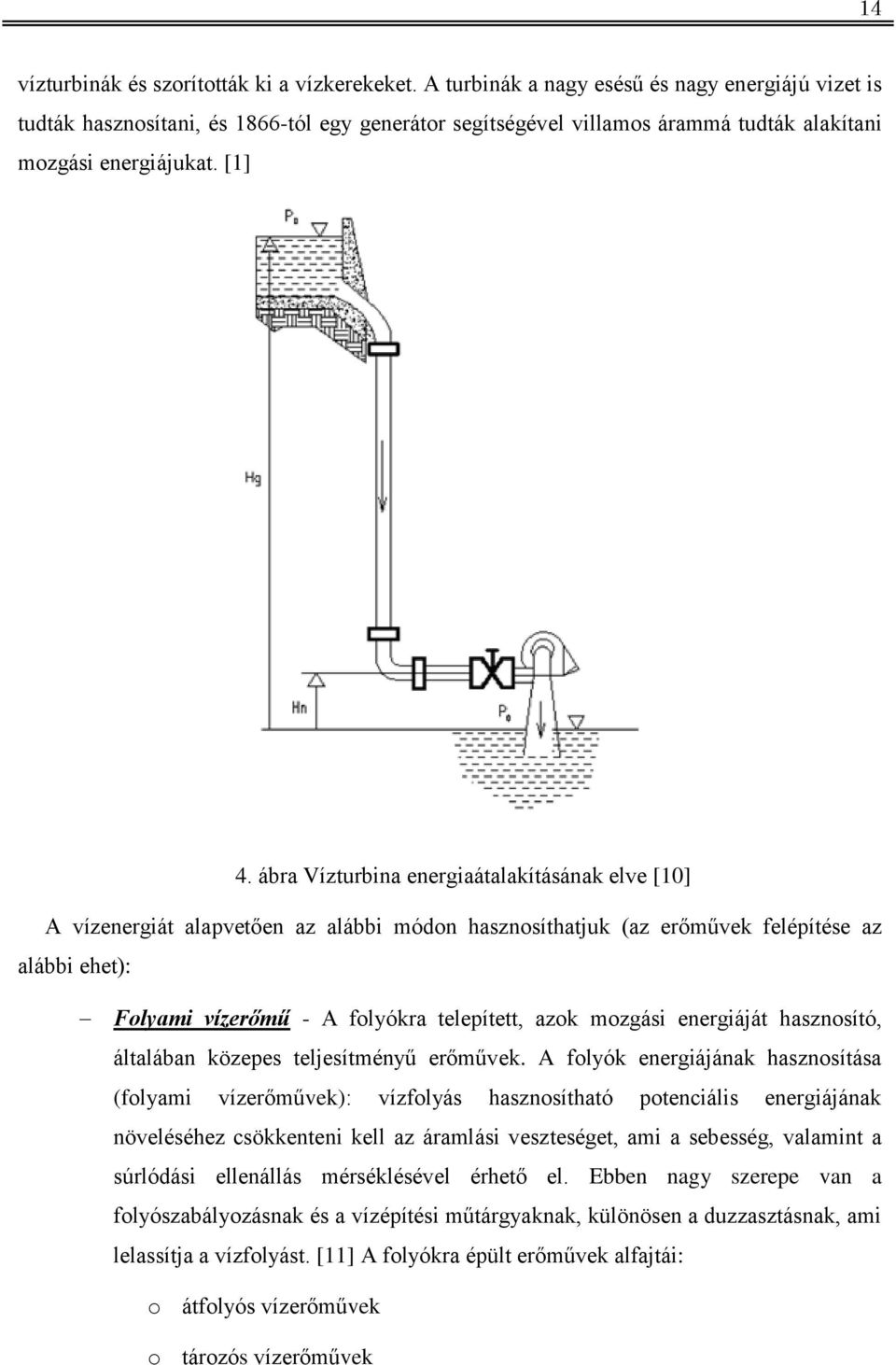 ábra Vízturbina energiaátalakításának elve [10] A vízenergiát alapvetően az alábbi módon hasznosíthatjuk (az erőművek felépítése az alábbi ehet): Folyami vízerőmű - A folyókra telepített, azok