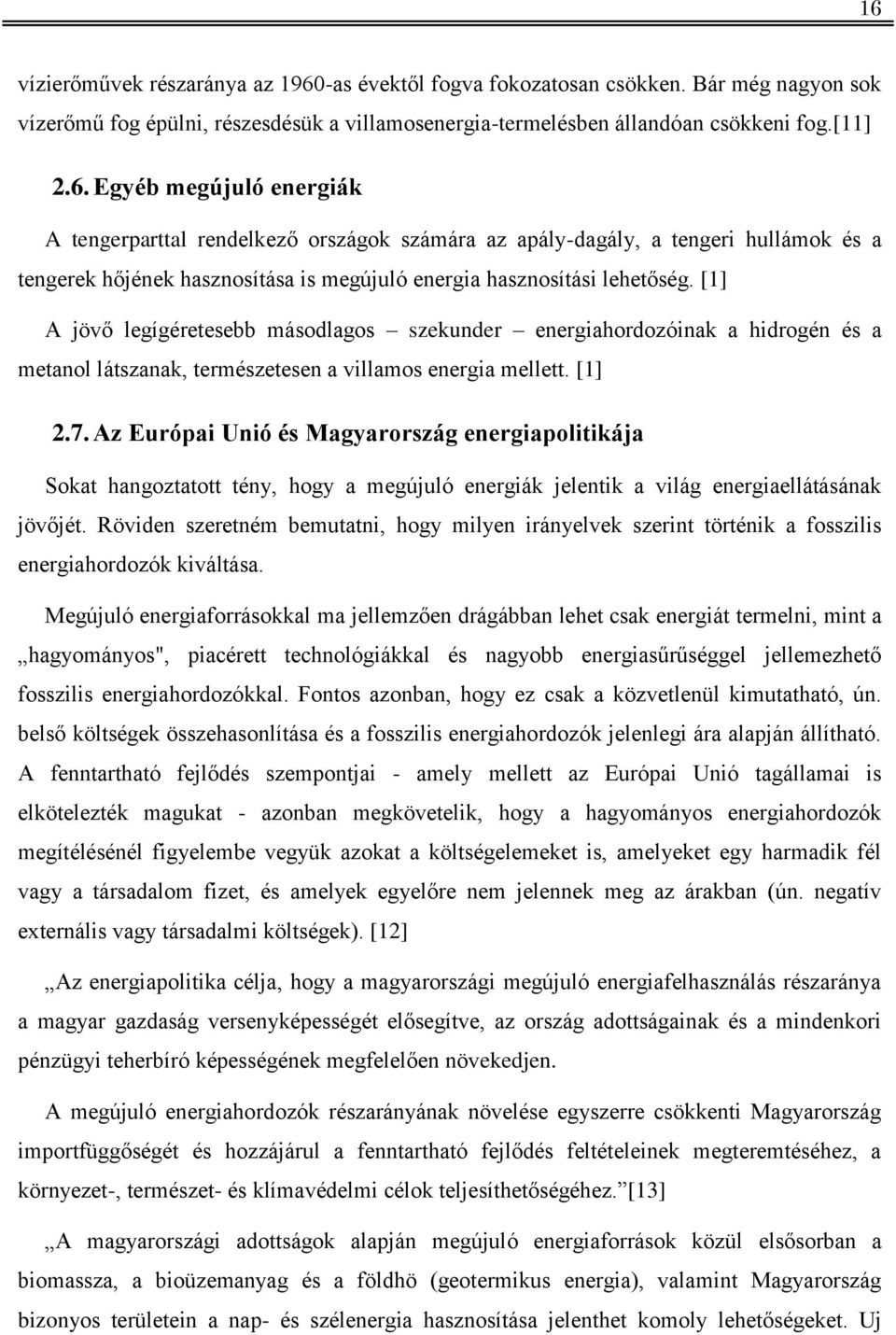 Az Európai Unió és Magyarország energiapolitikája Sokat hangoztatott tény, hogy a megújuló energiák jelentik a világ energiaellátásának jövőjét.