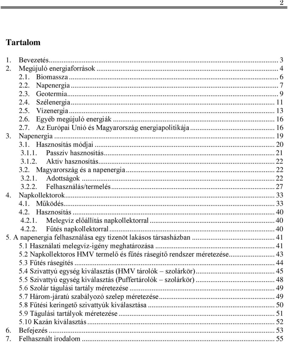 .. 22 3.2.1. Adottságok... 22 3.2.2. Felhasználás/termelés... 27 4. Napkollektorok... 33 4.1. Működés... 33 4.2. Hasznosítás... 40 4.2.1. Melegvíz előállítás napkollektorral... 40 4.2.2. Fűtés napkollektorral.