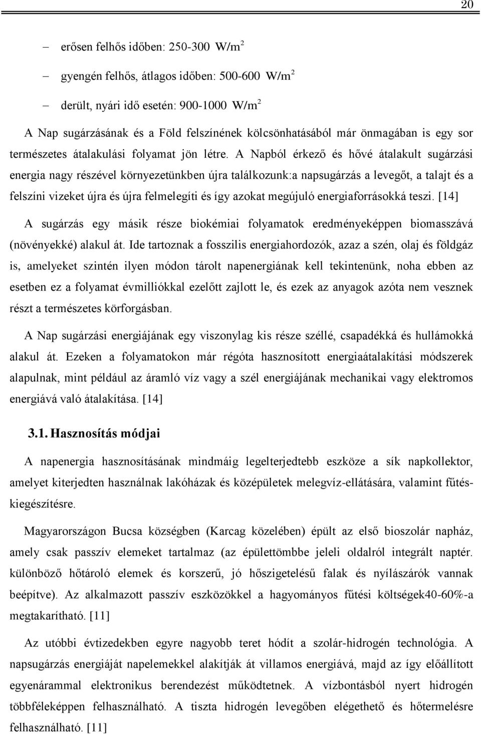 A Napból érkező és hővé átalakult sugárzási energia nagy részével környezetünkben újra találkozunk:a napsugárzás a levegőt, a talajt és a felszíni vizeket újra és újra felmelegíti és így azokat