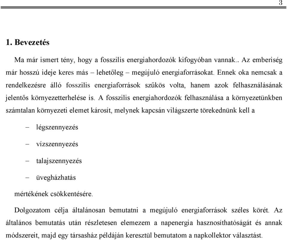 A fosszilis energiahordozók felhasználása a környezetünkben számtalan környezeti elemet károsít, melynek kapcsán világszerte törekednünk kell a légszennyezés vízszennyezés talajszennyezés