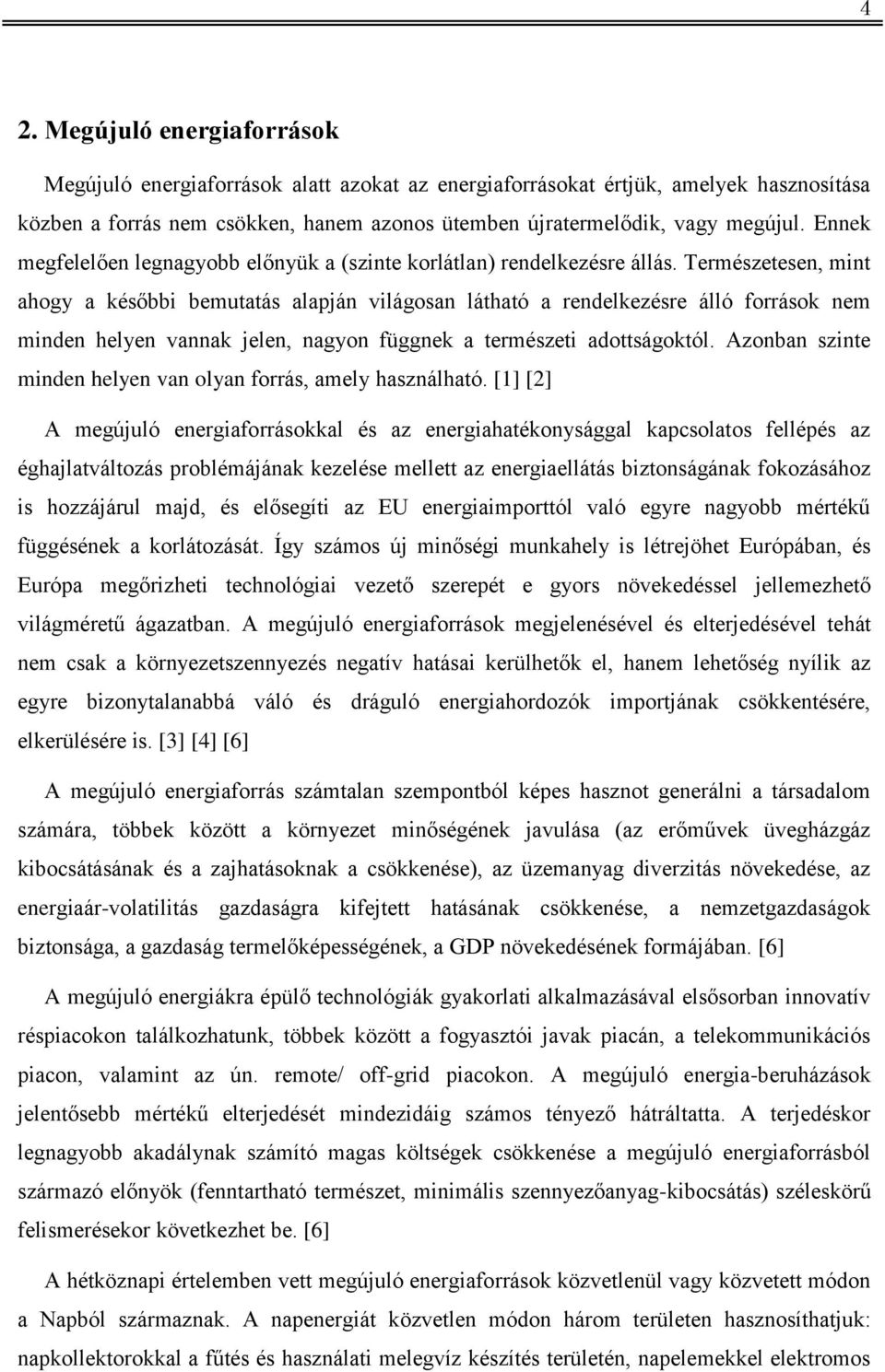 Természetesen, mint ahogy a későbbi bemutatás alapján világosan látható a rendelkezésre álló források nem minden helyen vannak jelen, nagyon függnek a természeti adottságoktól.