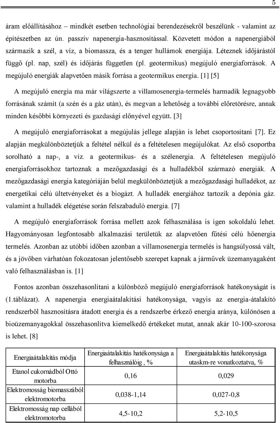 geotermikus) megújuló energiaforrások. A megújuló energiák alapvetően másik forrása a geotermikus energia.