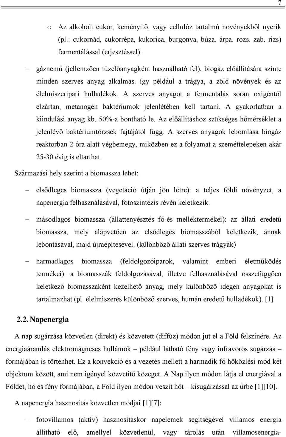 A szerves anyagot a fermentálás során oxigéntől elzártan, metanogén baktériumok jelenlétében kell tartani. A gyakorlatban a kiindulási anyag kb. 50%-a bontható le.