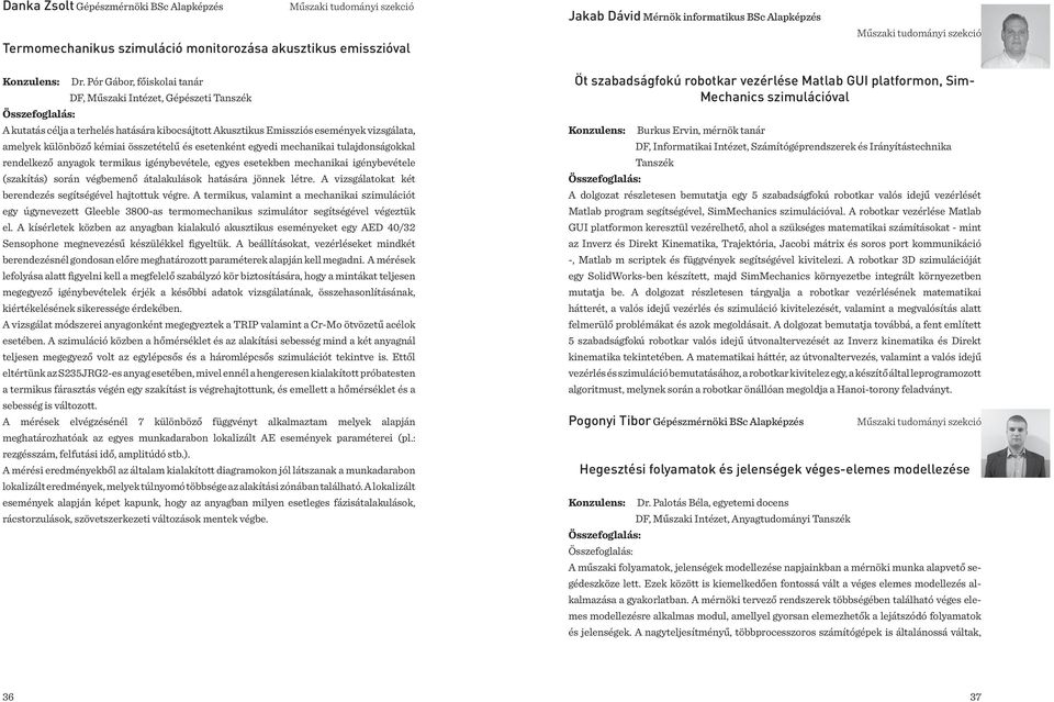 Pór Gábor, főiskolai tanár DF, Műszaki Intézet, Gépészeti A kutatás célja a terhelés hatására kibocsájtott Akusztikus Emissziós események vizsgálata, amelyek különböző kémiai összetételű és