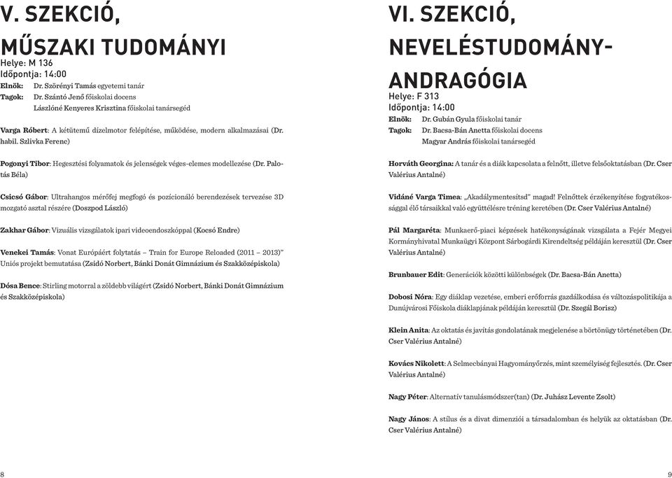 Szekció, Neveléstudomány- Andragógia Helye: F 313 Időpontja: 14:00 Elnök: Dr. Gubán Gyula főiskolai tanár Tagok: Dr.