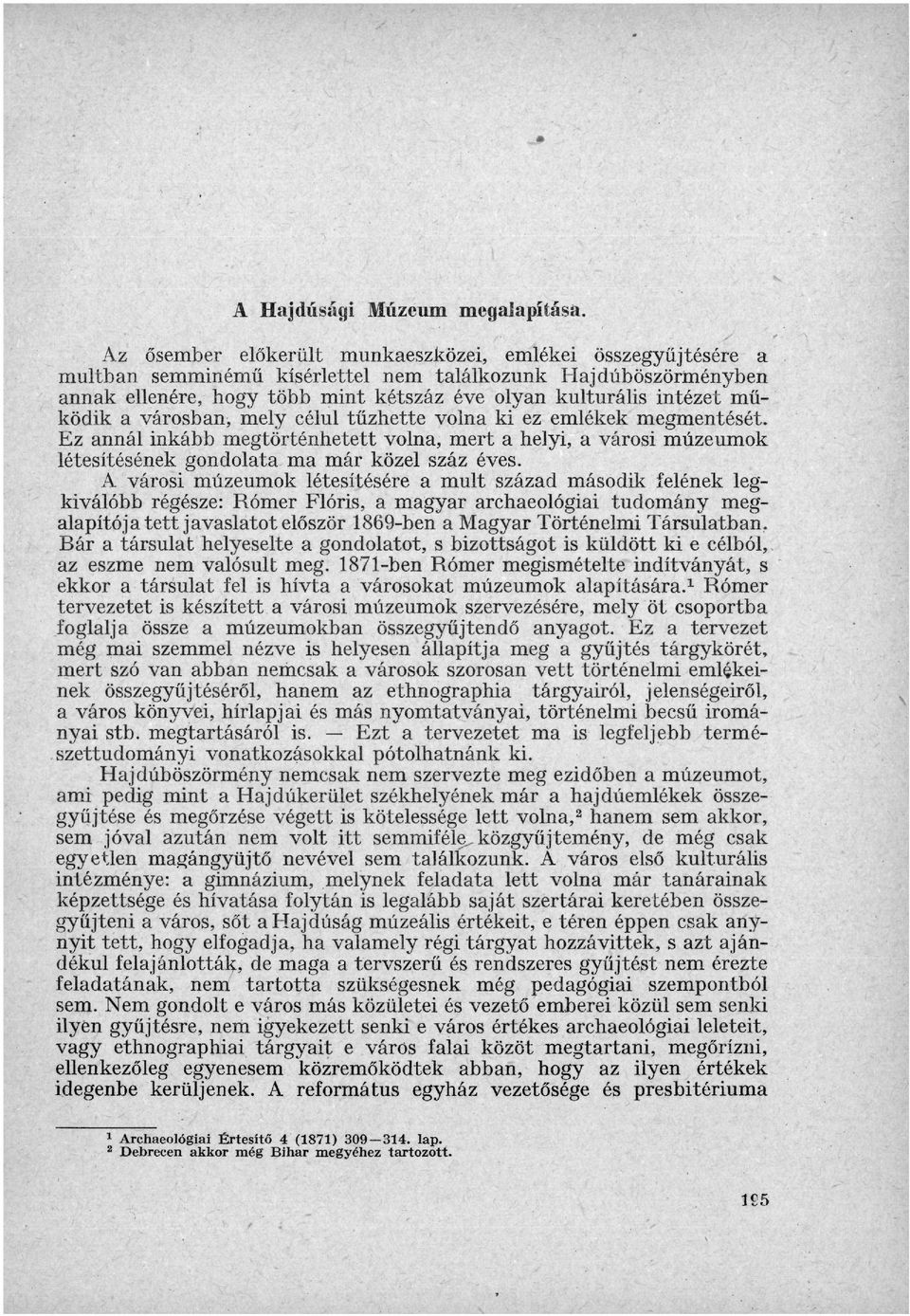 ködik a városban, mely célul tűzhette volna ki ez emlékek megmentését. Ez annál inkább megtörténhetett volna, mert a helyi, a városi múzeumok létesítésének gondolata ma már közel száz éves.