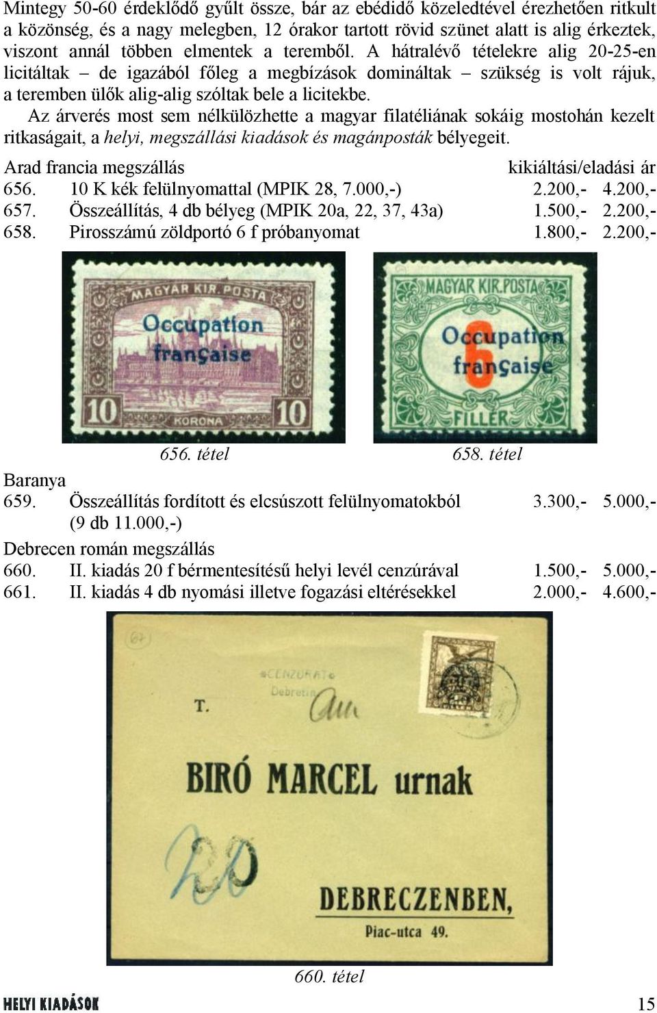 Az árverés most sem nélkülözhette a magyar filatéliának sokáig mostohán kezelt ritkaságait, a helyi, megszállási kiadások és magánposták bélyegeit. Arad francia megszállás kikiáltási/eladási ár 656.
