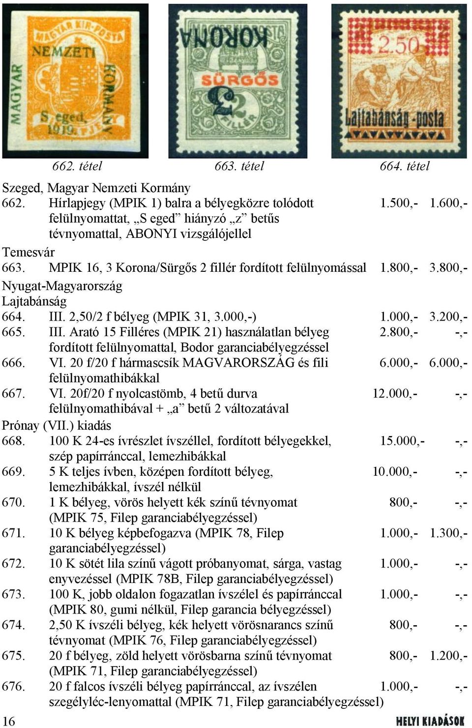 800,- Nyugat-Magyarország Lajtabánság 664. III. 2,50/2 f bélyeg (MPIK 31, 3.000,-) 1.000,- 3.200,- 665. III. Arató 15 Filléres (MPIK 21) használatlan bélyeg 2.