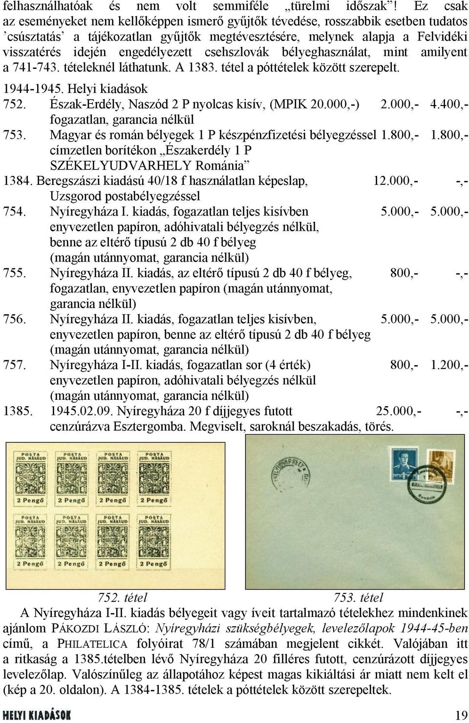 engedélyezett csehszlovák bélyeghasználat, mint amilyent a 741-743. tételeknél láthatunk. A 1383. tétel a póttételek között szerepelt. 1944-1945. Helyi kiadások 752.