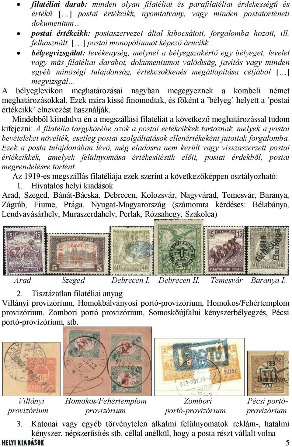 felhasznált, [ ] postai monopóliumot képező árucikk bélyegvizsgálat: tevékenység, melynél a bélyegszakértő egy bélyeget, levelet vagy más filatéliai darabot, dokumentumot valódiság, javítás vagy