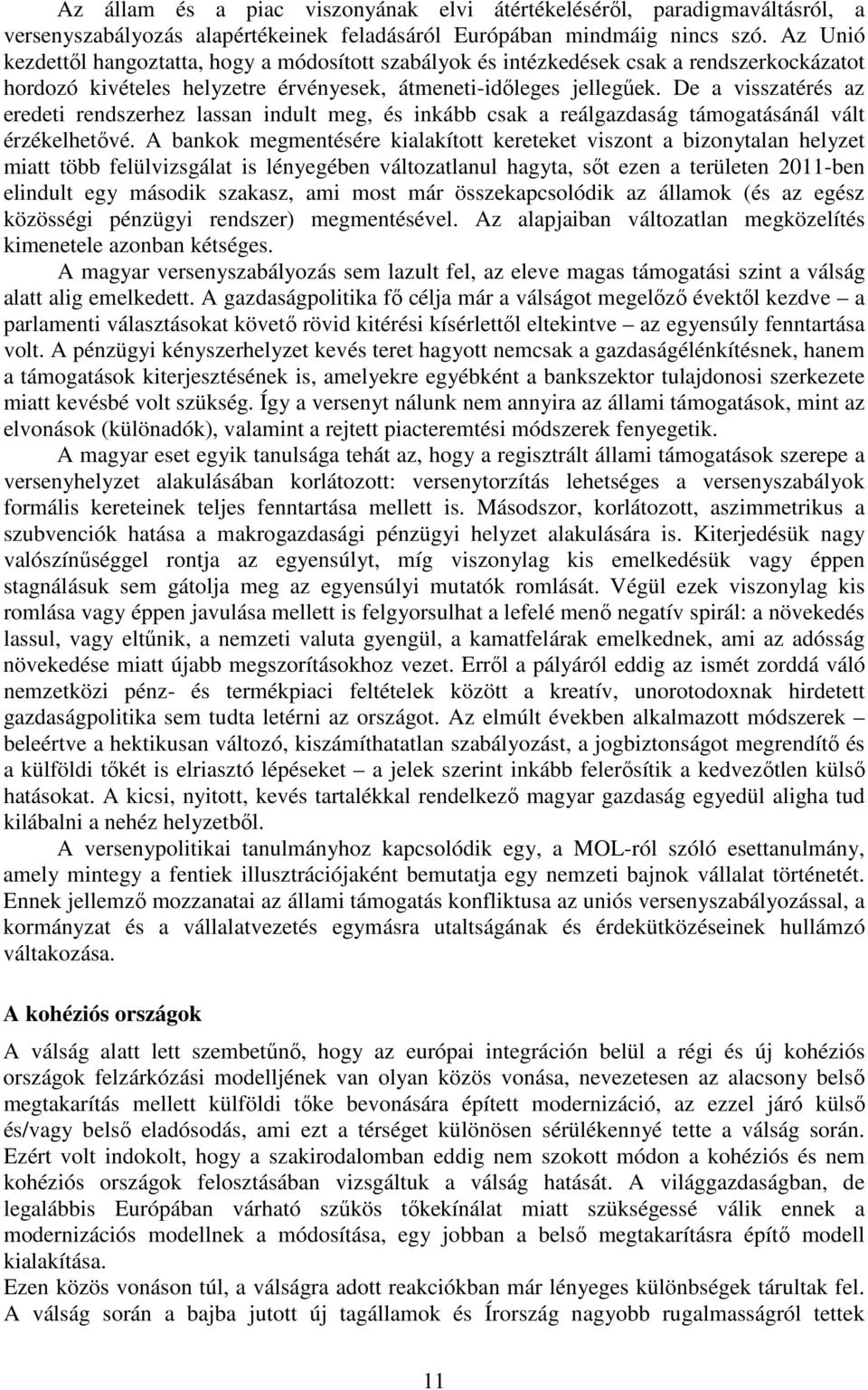 De a visszatérés az eredeti rendszerhez lassan indult meg, és inkább csak a reálgazdaság támogatásánál vált érzékelhetővé.