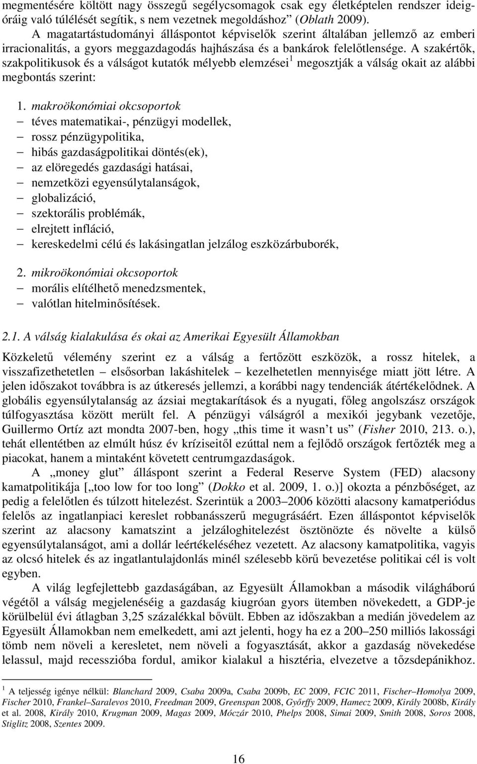 A szakértők, szakpolitikusok és a válságot kutatók mélyebb elemzései 1 megosztják a válság okait az alábbi megbontás szerint: 1.