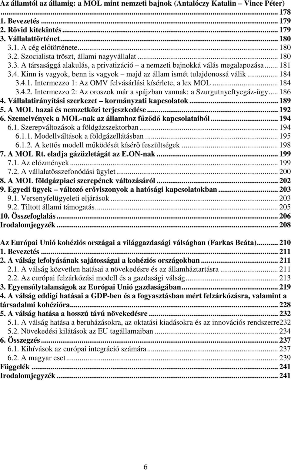 .. 184 3.4.2. Intermezzo 2: Az oroszok már a spájzban vannak: a Szurgutnyeftyegáz-ügy... 186 4. Vállalatirányítási szerkezet kormányzati kapcsolatok... 189 5. A MOL hazai és nemzetközi terjeszkedése.