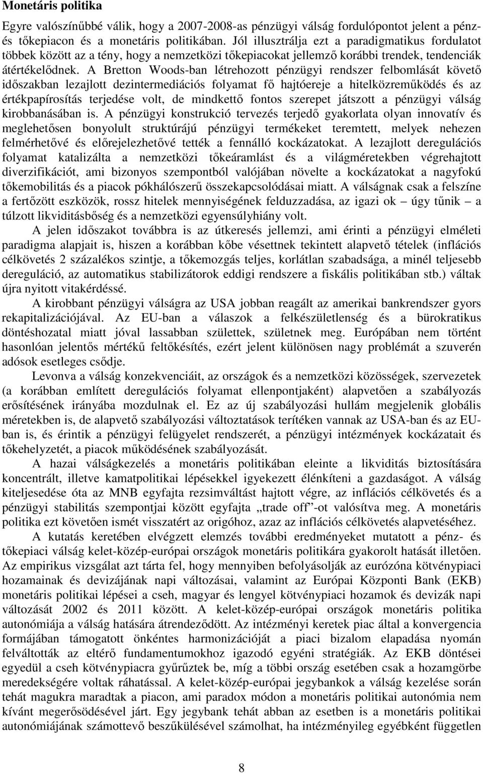 A Bretton Woods-ban létrehozott pénzügyi rendszer felbomlását követő időszakban lezajlott dezintermediációs folyamat fő hajtóereje a hitelközreműködés és az értékpapírosítás terjedése volt, de