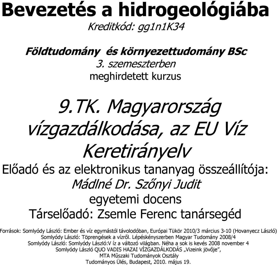 Szőnyi Judit egyetemi docens Társelőadó: Zsemle Ferenc tanársegéd Források: Somlyódy László: Ember és víz egymástól távolodóban, Európai Tükör 2010/3 március 3-10 (Hovanyecz László)