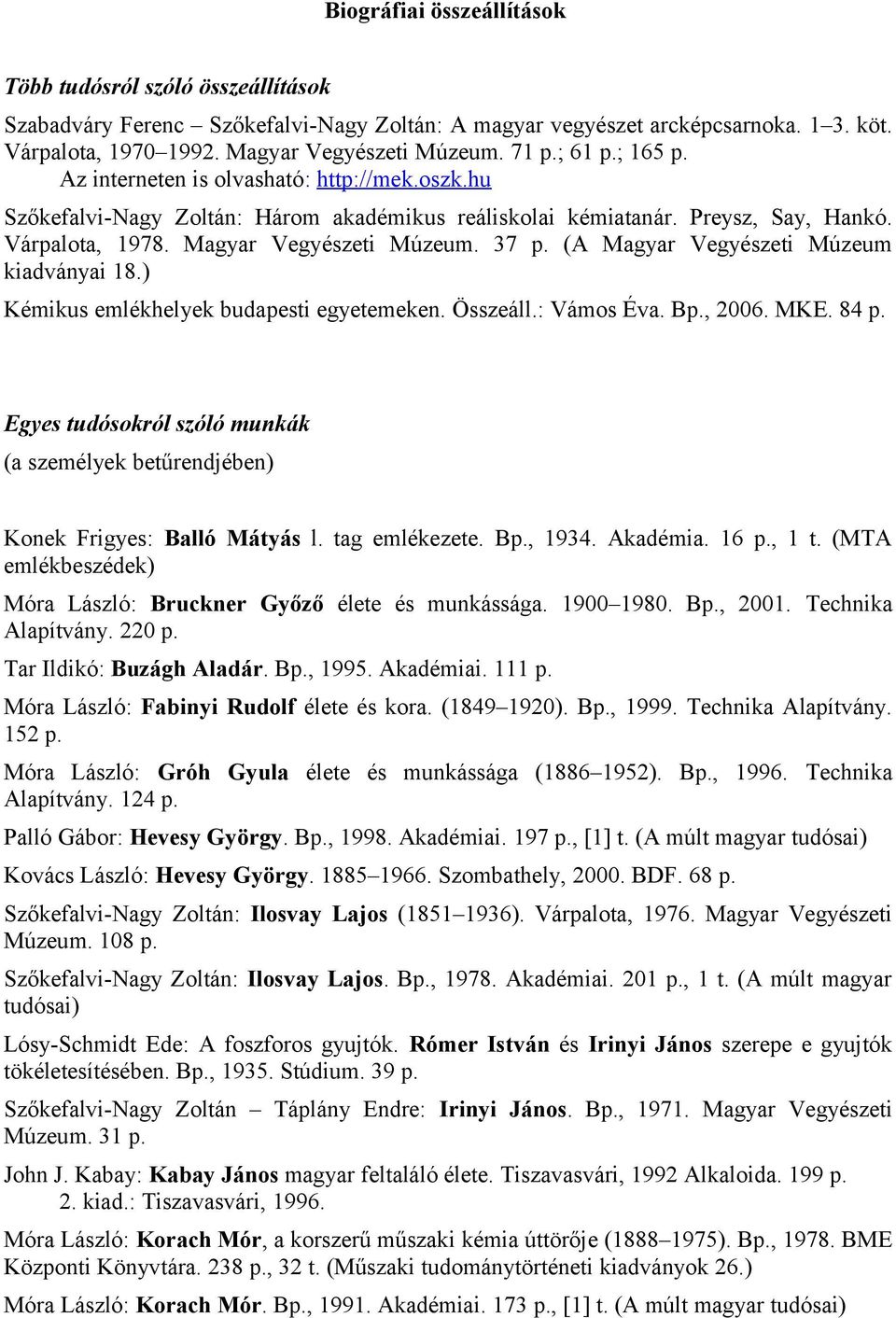 37 p. (A Magyar Vegyészeti Múzeum kiadványai 18.) Kémikus emlékhelyek budapesti egyetemeken. Összeáll.: Vámos Éva. Bp., 2006. MKE. 84 p.
