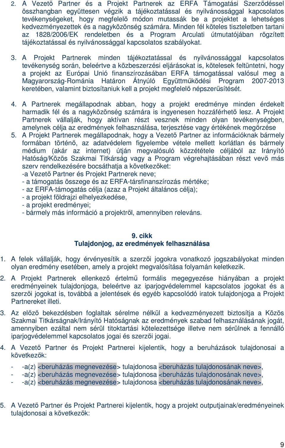 Minden fél köteles tiszteletben tartani az 1828/2006/EK rendeletben és a Program Arculati útmutatójában rögzített tájékoztatással és nyilvánossággal kapcsolatos szabályokat. 3.