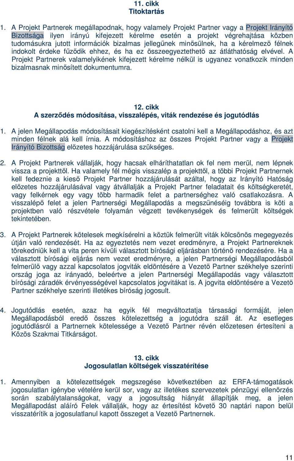 bizalmas jellegűnek minősülnek, ha a kérelmező félnek indokolt érdeke fűződik ehhez, és ha ez összeegyeztethető az átláthatóság elvével.