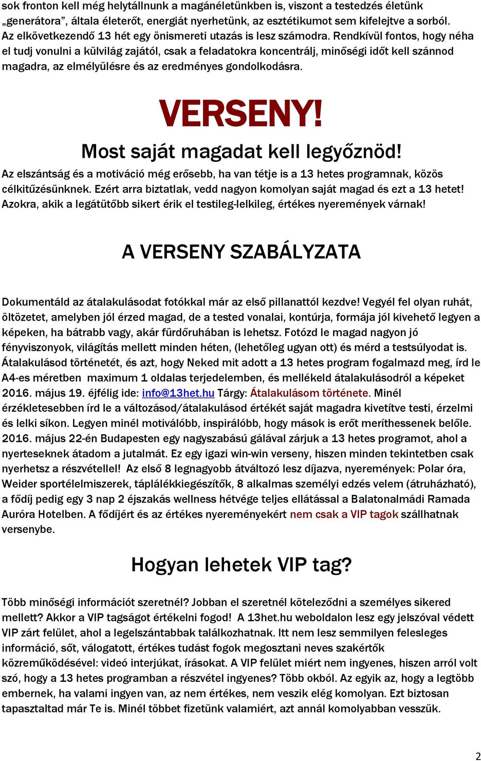 Rendkívül fontos, hogy néha el tudj vonulni a külvilág zajától, csak a feladatokra koncentrálj, minőségi időt kell szánnod magadra, az elmélyülésre és az eredményes gondolkodásra. VERSENY!