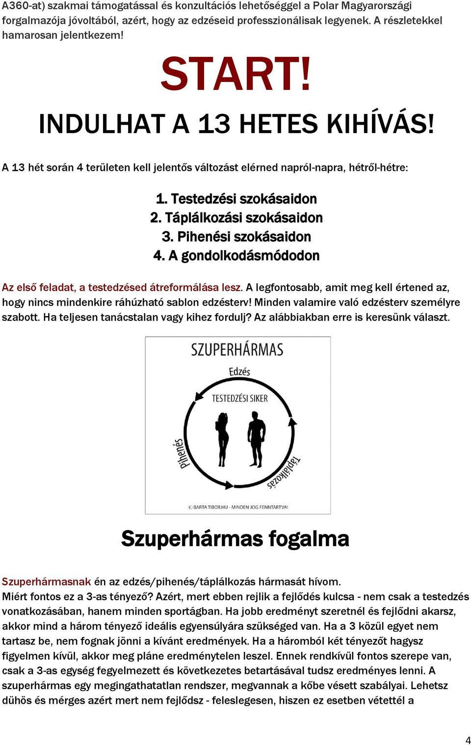 Pihenési szokásaidon 4. A gondolkodásmódodon Az első feladat, a testedzésed átreformálása lesz. A legfontosabb, amit meg kell értened az, hogy nincs mindenkire ráhúzható sablon edzésterv!