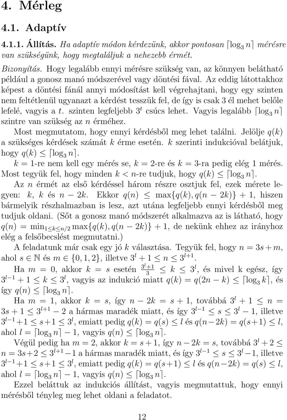 Az eddig látottakhoz képest a döntési fánál annyi módosítást kell végrehajtani, hogy egy szinten nem feltétlenül ugyanazt a kérdést tesszük fel, de így is csak 3 él mehet belőle lefelé, vagyis a t.