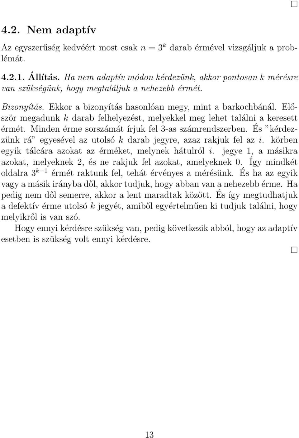 Először megadunk k darab felhelyezést, melyekkel meg lehet találni a keresett érmét. Minden érme sorszámát írjuk fel 3-as számrendszerben.