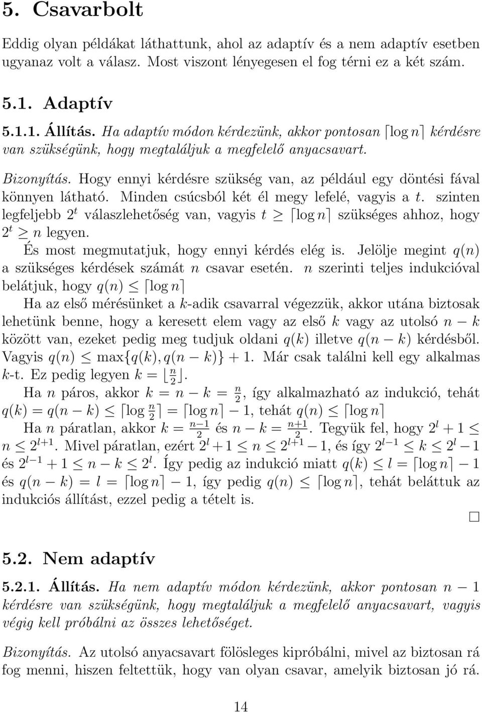 Hogy ennyi kérdésre szükség van, az például egy döntési fával könnyen látható. Minden csúcsból két él megy lefelé, vagyis a t.