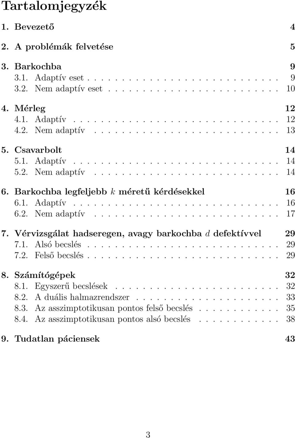 Vérvizsgálat hadseregen, avagy barkochba d defektívvel 9 7.1. Alsó becslés............................ 9 7.. Felső becslés............................ 9 8. Számítógépek 3 8.1. Egyszerű becslések........................ 3 8.. A duális halmazrendszer.