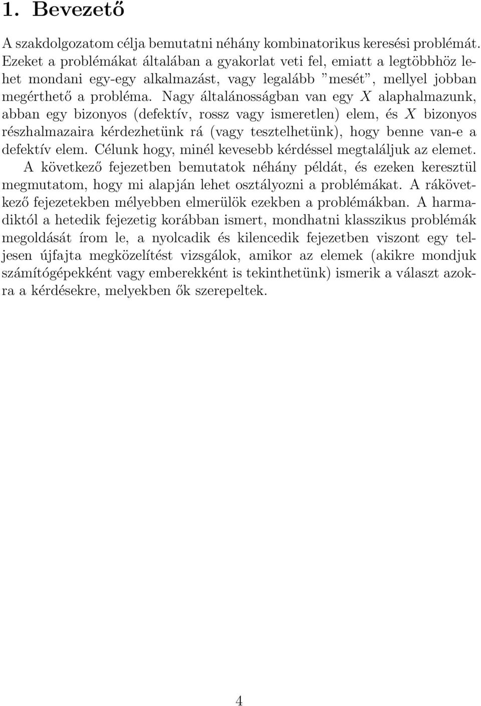 Nagy általánosságban van egy X alaphalmazunk, abban egy bizonyos (defektív, rossz vagy ismeretlen elem, és X bizonyos részhalmazaira kérdezhetünk rá (vagy tesztelhetünk, hogy benne van-e a defektív