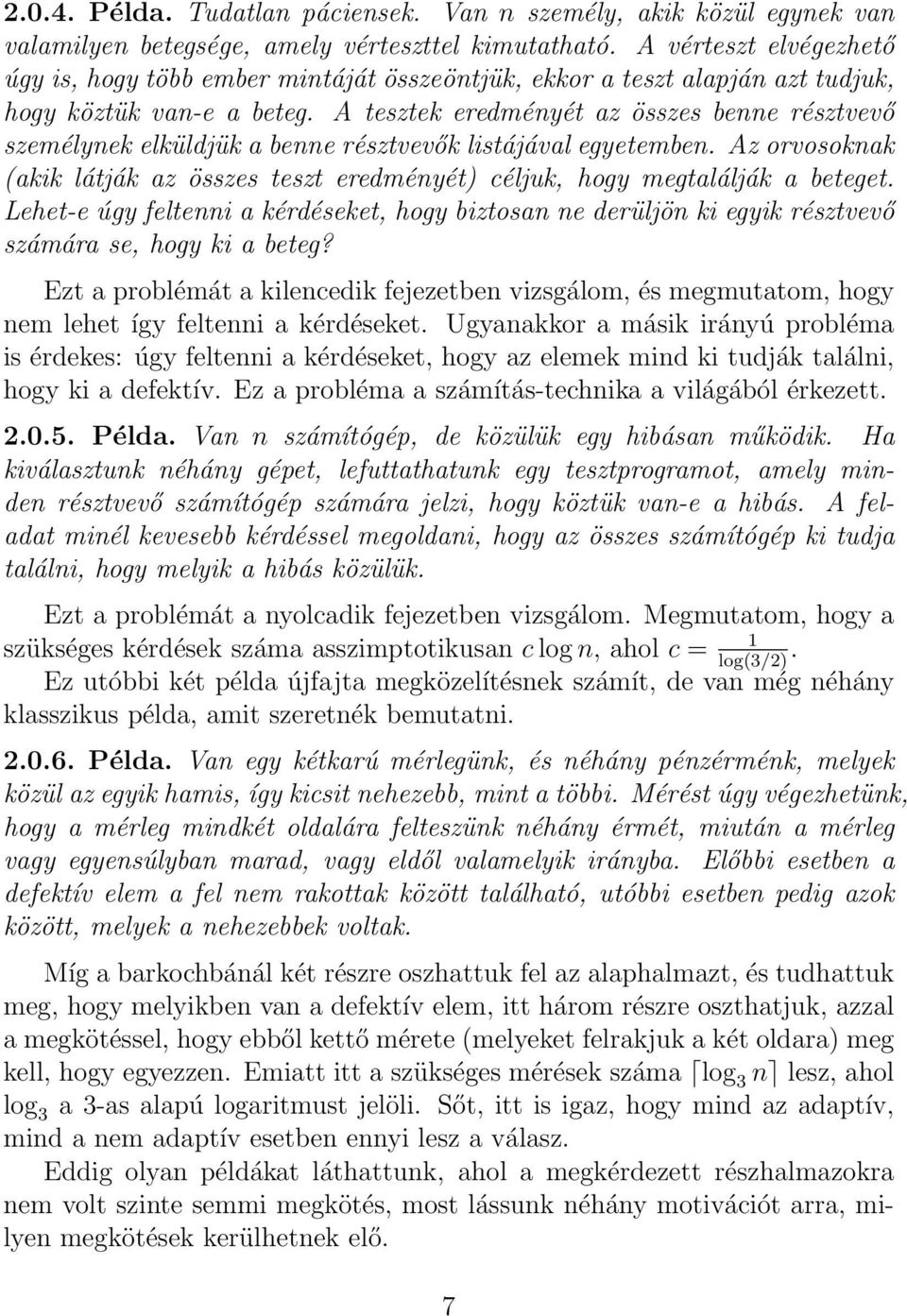 A tesztek eredményét az összes benne résztvevő személynek elküldjük a benne résztvevők listájával egyetemben. Az orvosoknak (akik látják az összes teszt eredményét céljuk, hogy megtalálják a beteget.