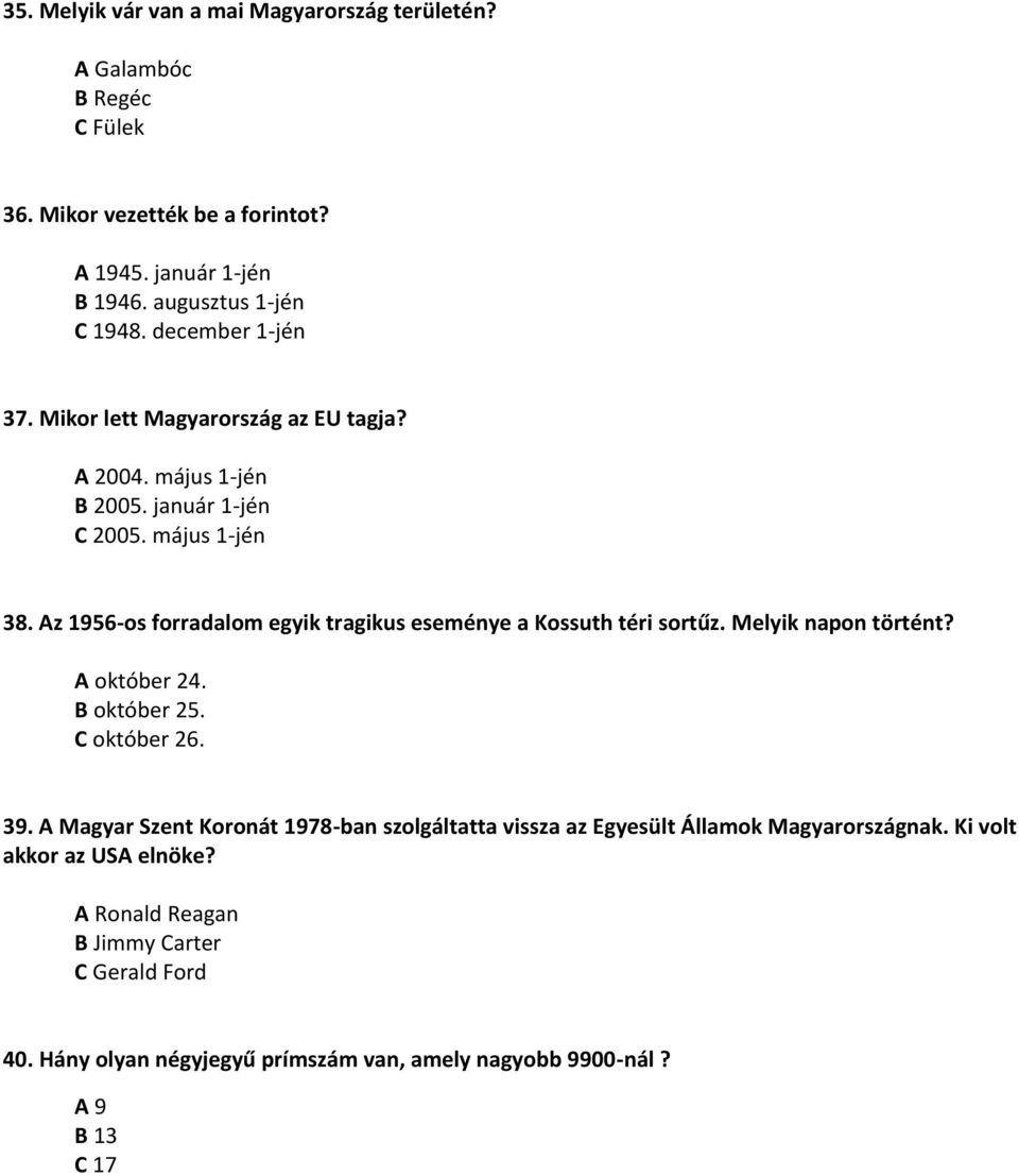 Az 1956-os forradalom egyik tragikus eseménye a Kossuth téri sortűz. Melyik napon történt? A október 24. B október 25. C október 26. 39.