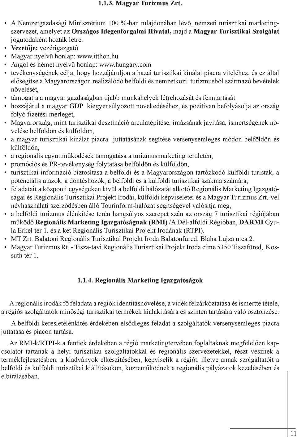 létre. Vezetője: vezérigazgató Magyar nyelvű honlap: www.itthon.hu Angol és német nyelvű honlap: www.hungary.