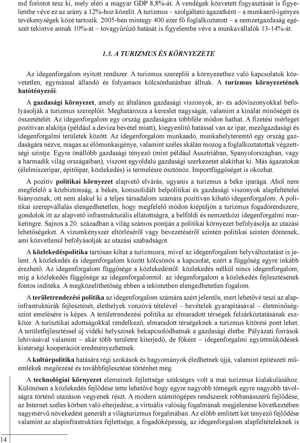 2005-ben mintegy 400 ezer fő foglalkoztatott a nemzetgazdaság egészét tekintve annak 10%-át tovagyűrűző hatását is figyelembe véve a munkavállalók 13-