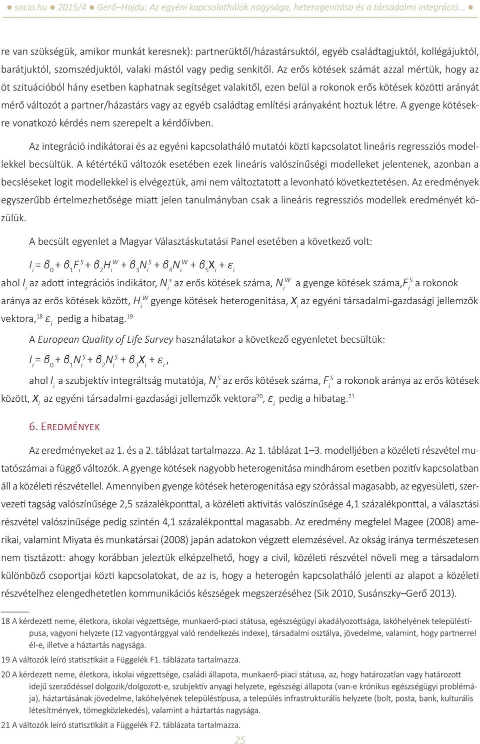 egyéb családtag említési arányaként hoztuk létre. A gyenge kötésekre vonatkozó kérdés nem szerepelt a kérdőívben.