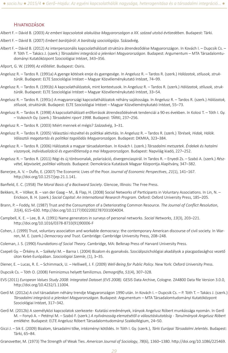 ) Társadalmi integráció a jelenkori Magyarországon. Budapest: Argumentum MTA Társadalomtudományi Kutatóközpont Szociológiai Intézet, 343 356. Allport, G. W. (1999) Az előítélet. Budapest: Osiris.