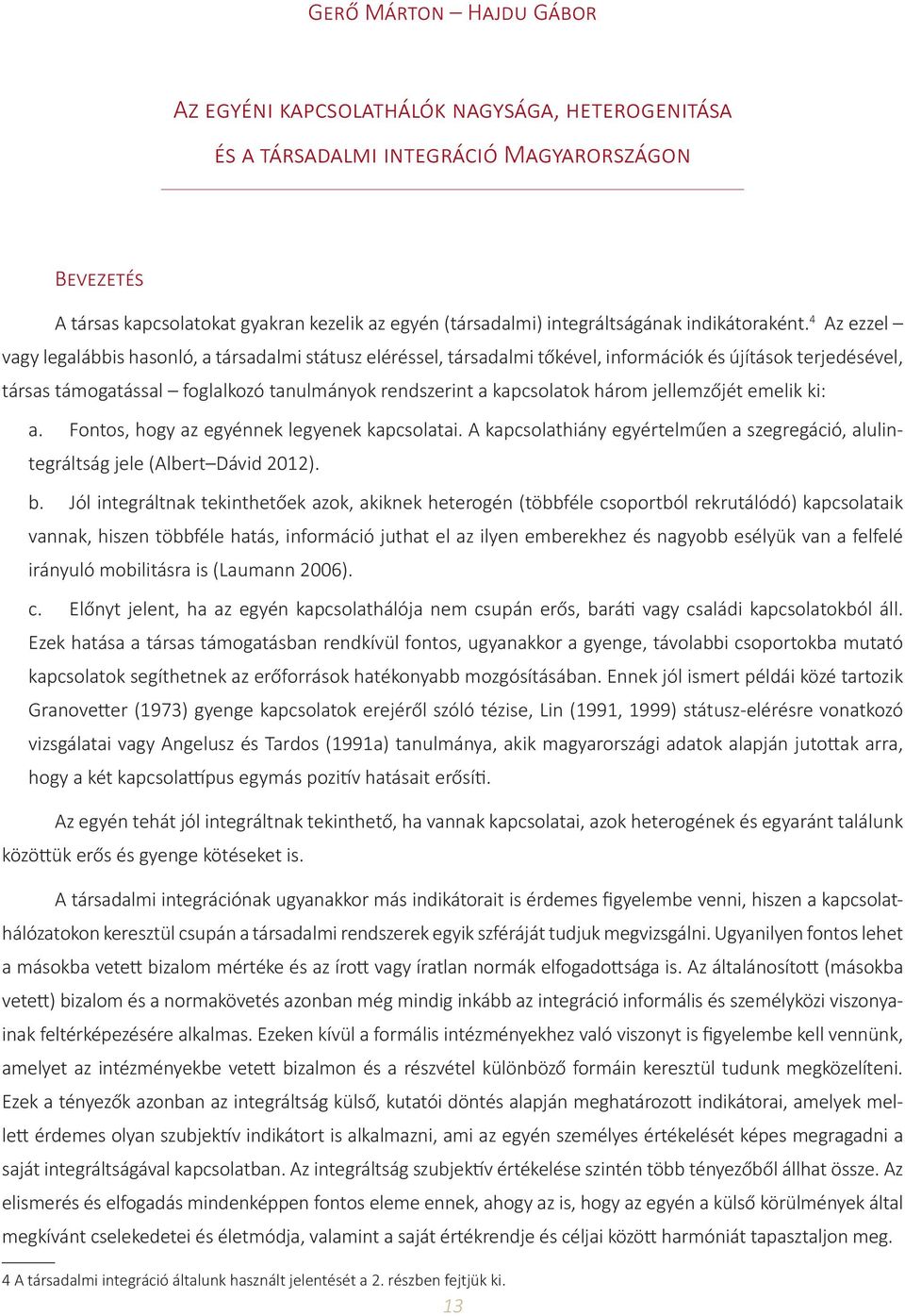 4 Az ezzel vagy legalábbis hasonló, a társadalmi státusz eléréssel, társadalmi tőkével, információk és újítások terjedésével, társas támogatással foglalkozó tanulmányok rendszerint a kapcsolatok