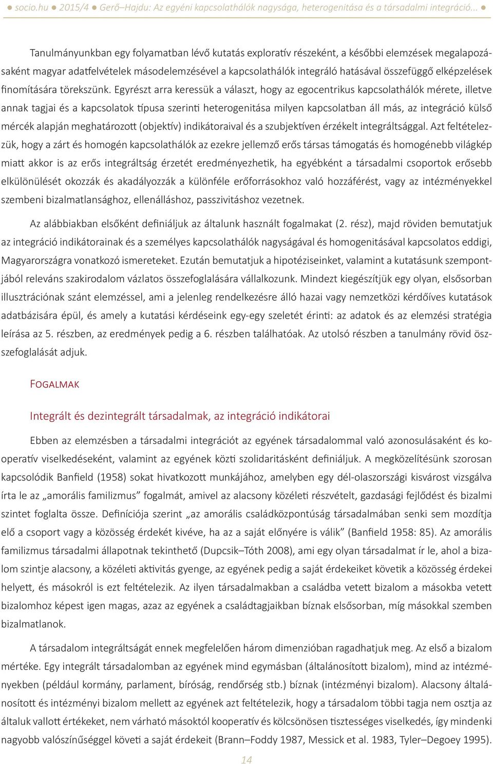 Egyrészt arra keressük a választ, hogy az egocentrikus kapcsolathálók mérete, illetve annak tagjai és a kapcsolatok típusa szerinti heterogenitása milyen kapcsolatban áll más, az integráció külső