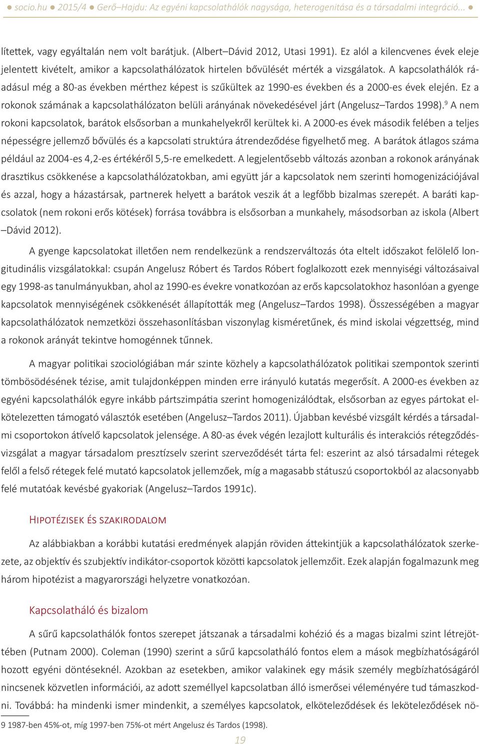 Ez a rokonok számának a kapcsolathálózaton belüli arányának növekedésével járt (Angelusz Tardos 1998). 9 A nem rokoni kapcsolatok, barátok elsősorban a munkahelyekről kerültek ki.